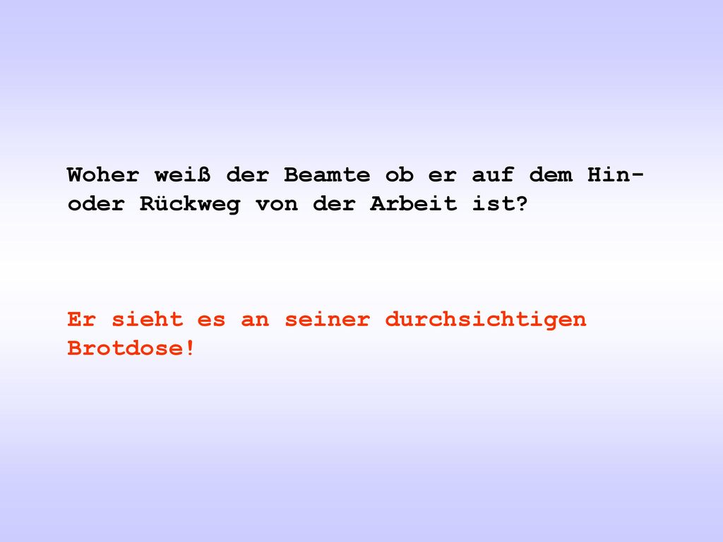 Woher weiß der Beamte ob er auf dem Hin- oder Rückweg von der Arbeit ist