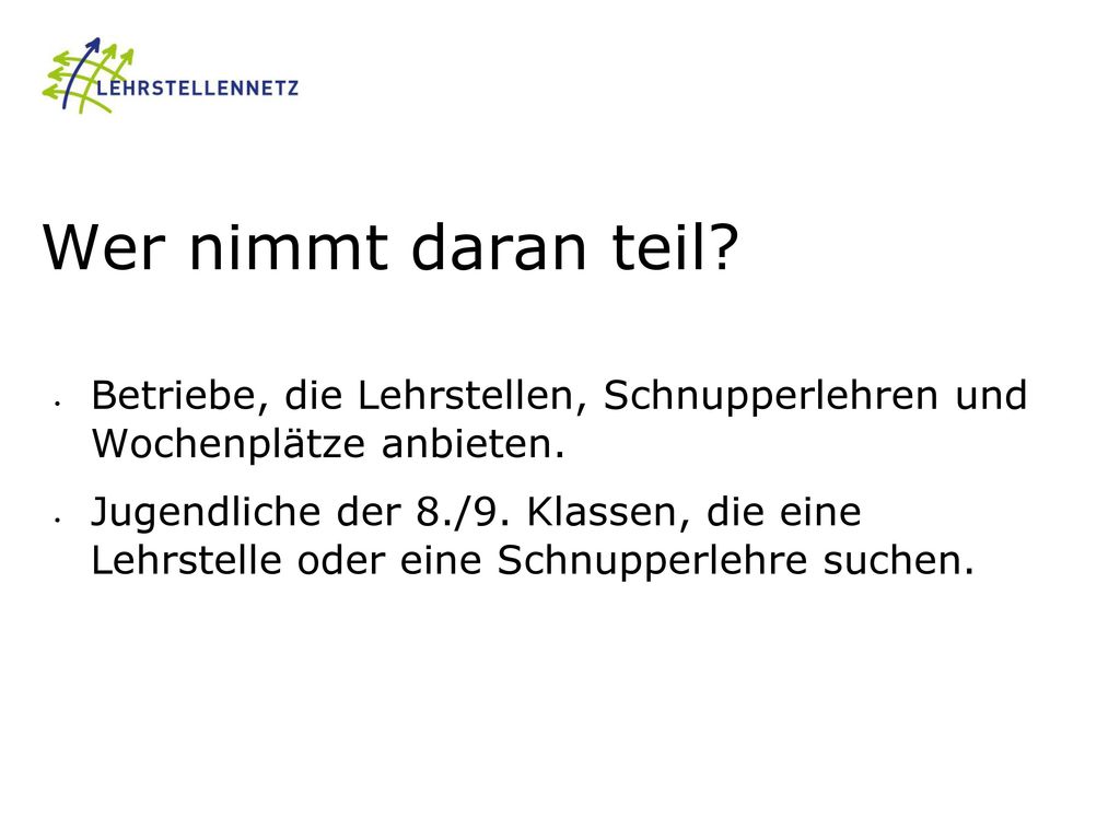 Wer nimmt daran teil Betriebe, die Lehrstellen, Schnupperlehren und Wochenplätze anbieten.