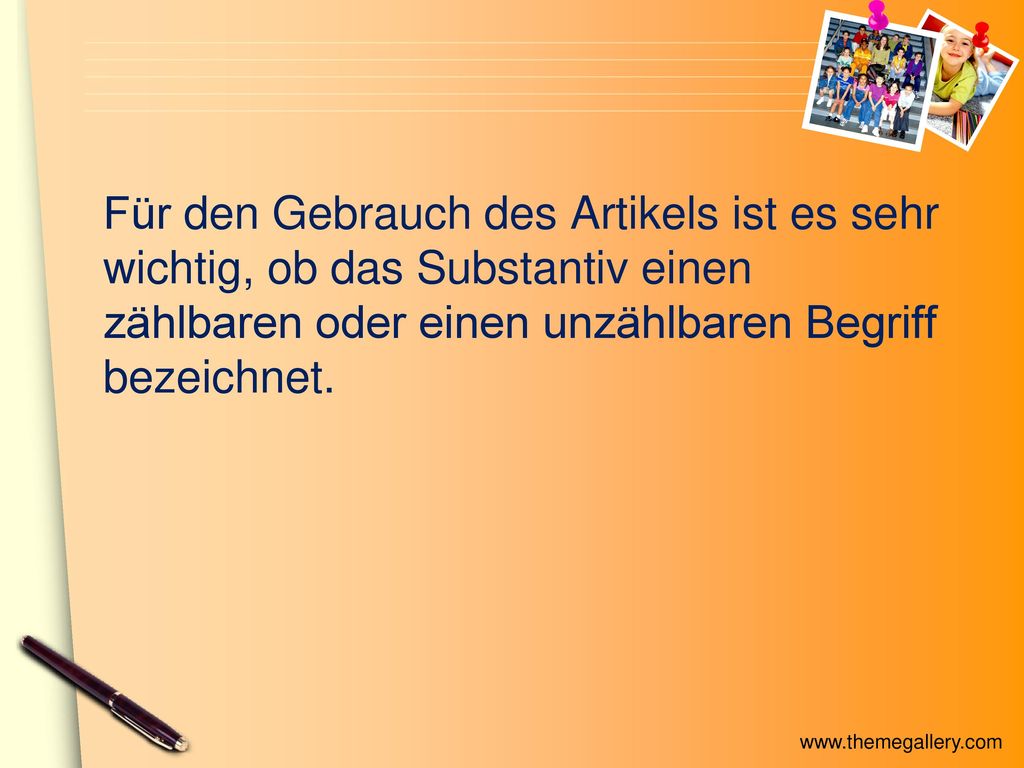 Für den Gebrauch des Artikels ist es sehr wichtig, ob das Substantiv einen zählbaren oder einen unzählbaren Begriff bezeichnet.