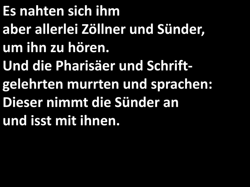 Es nahten sich ihm aber allerlei Zöllner und Sünder, um ihn zu hören