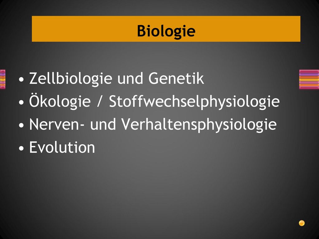 Biologie Zellbiologie und Genetik. Ökologie / Stoffwechselphysiologie. Nerven- und Verhaltensphysiologie.