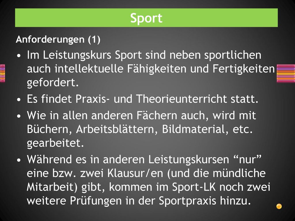 Sport Anforderungen (1) Im Leistungskurs Sport sind neben sportlichen auch intellektuelle Fähigkeiten und Fertigkeiten gefordert.