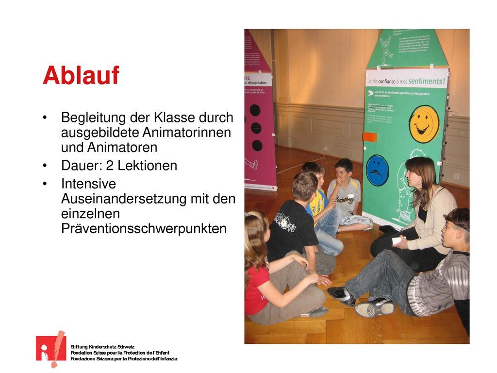 Ablauf Begleitung der Klasse durch ausgebildete Animatorinnen und Animatoren. Dauer: 2 Lektionen.