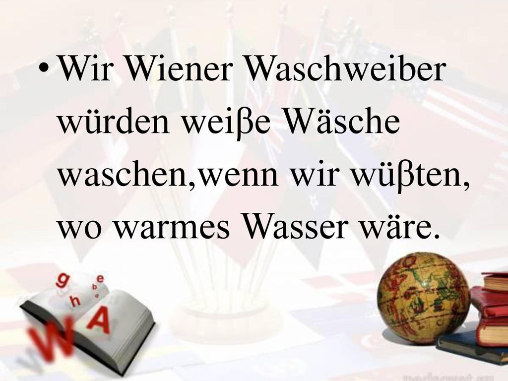 Wir Wiener Waschweiber würden weiβe Wäsche waschen,wenn wir wüβten, wo warmes Wasser wäre.
