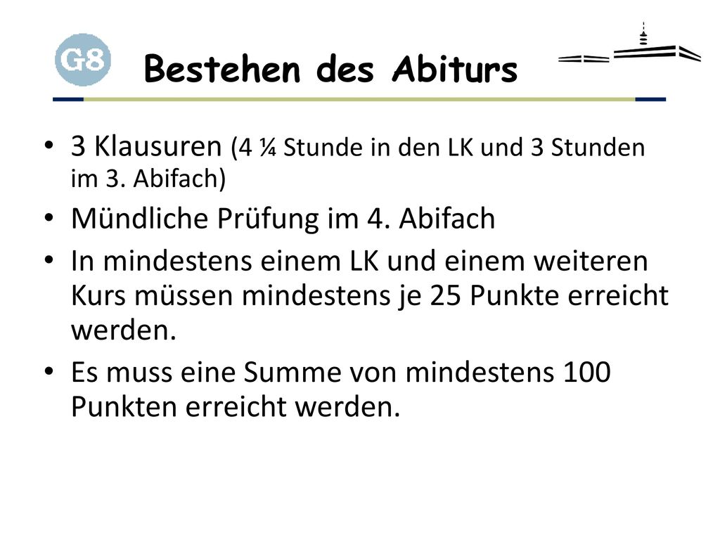 Bestehen des Abiturs 3 Klausuren (4 ¼ Stunde in den LK und 3 Stunden im 3. Abifach) Mündliche Prüfung im 4. Abifach.
