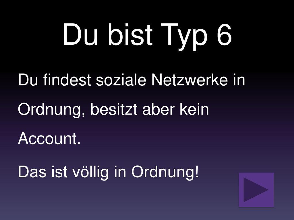 Du bist Typ 6 Du findest soziale Netzwerke in Ordnung, besitzt aber kein Account.