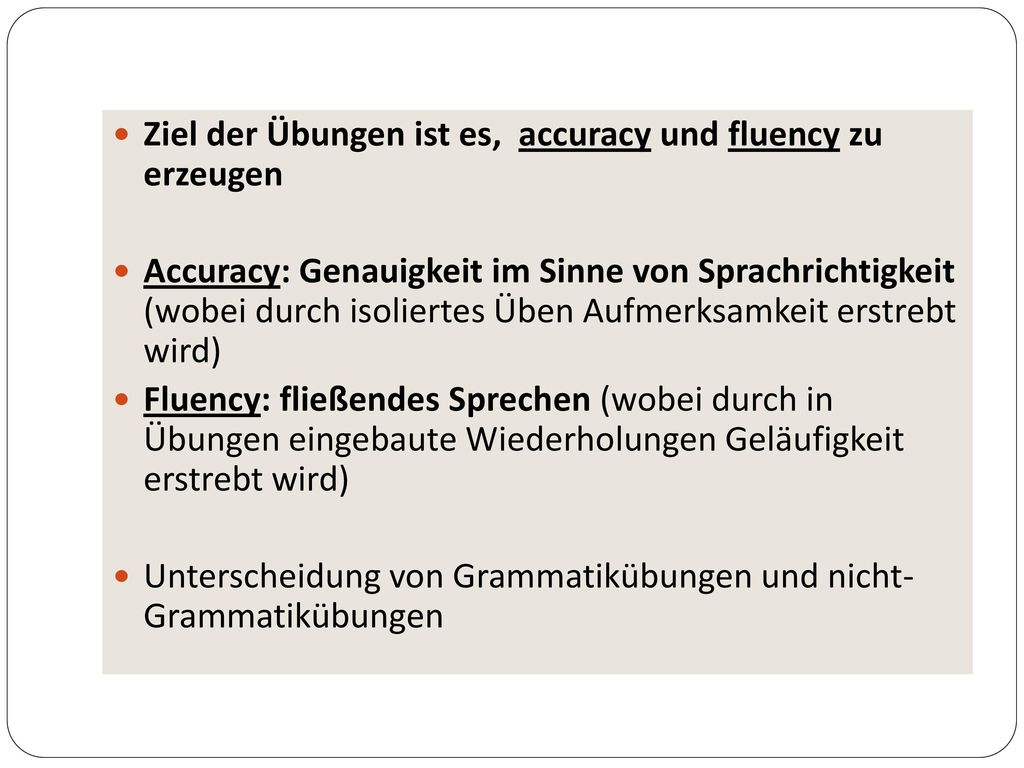 Ziel der Übungen ist es, accuracy und fluency zu erzeugen