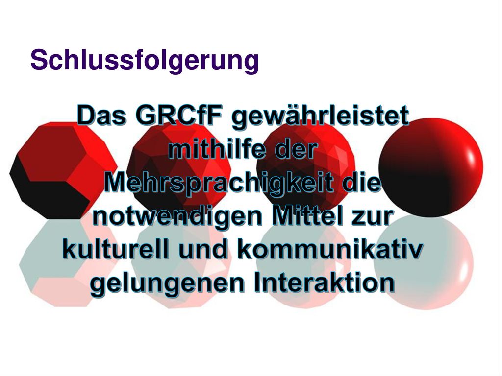 Schlussfolgerung Das GRCfF gewährleistet mithilfe der Mehrsprachigkeit die notwendigen Mittel zur kulturell und kommunikativ gelungenen Interaktion.