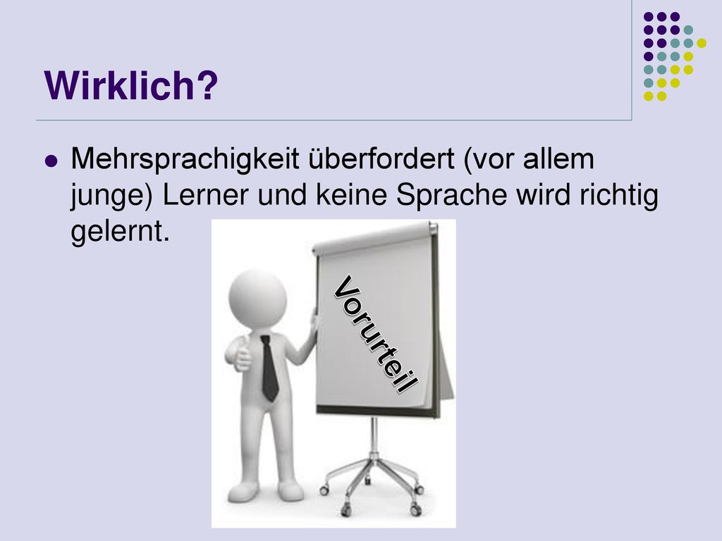 Wirklich Mehrsprachigkeit überfordert (vor allem junge) Lerner und keine Sprache wird richtig gelernt.