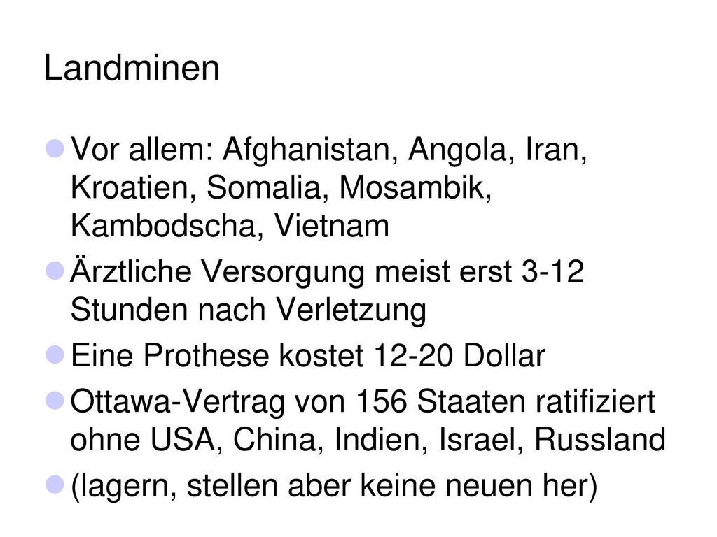Landminen Vor allem: Afghanistan, Angola, Iran, Kroatien, Somalia, Mosambik, Kambodscha, Vietnam.
