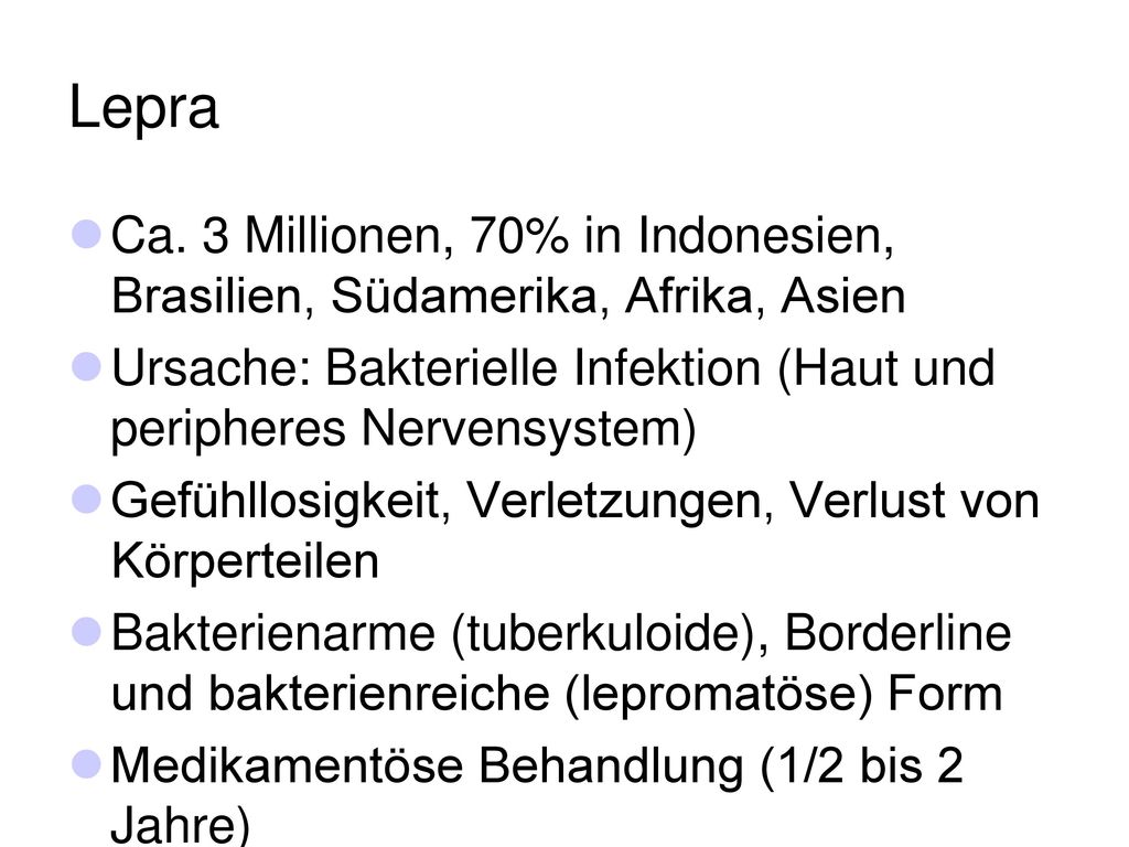 Lepra Ca. 3 Millionen, 70% in Indonesien, Brasilien, Südamerika, Afrika, Asien. Ursache: Bakterielle Infektion (Haut und peripheres Nervensystem)
