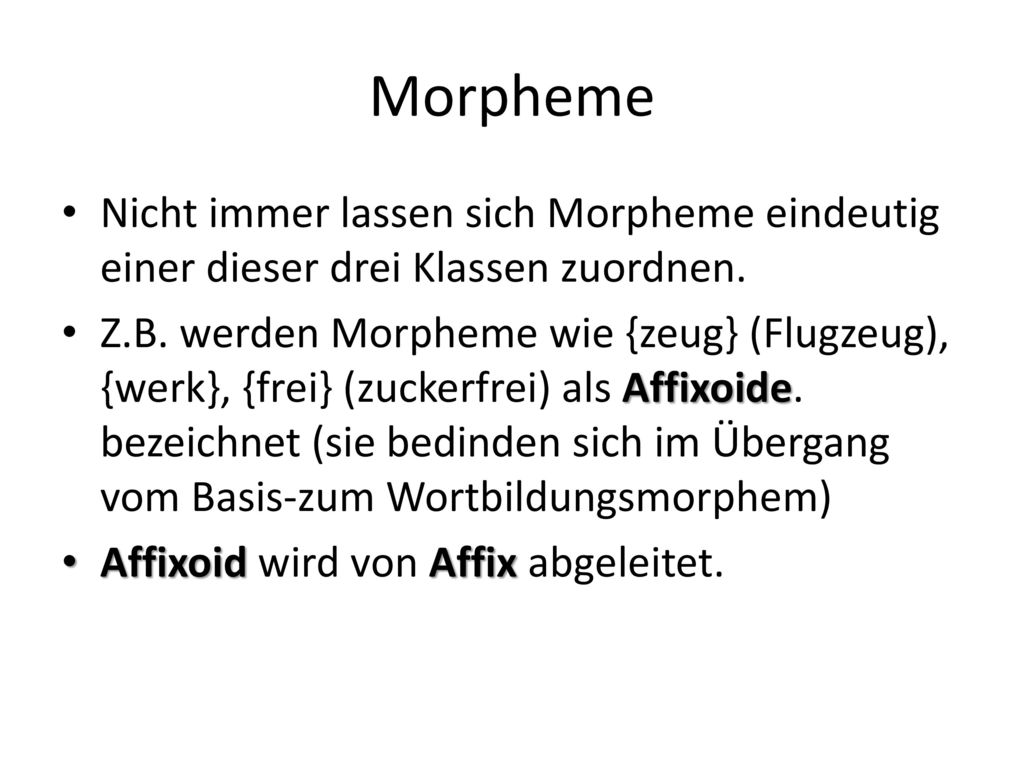 Morpheme Nicht immer lassen sich Morpheme eindeutig einer dieser drei Klassen zuordnen.
