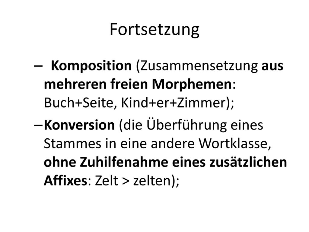 Fortsetzung Komposition (Zusammensetzung aus mehreren freien Morphemen: Buch+Seite, Kind+er+Zimmer);