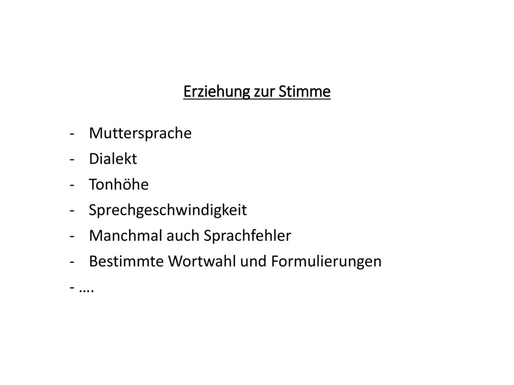 Erziehung zur Stimme Muttersprache. Dialekt. Tonhöhe. Sprechgeschwindigkeit. Manchmal auch Sprachfehler.