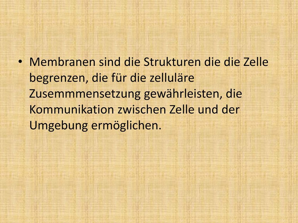 Membranen sind die Strukturen die die Zelle begrenzen, die für die zelluläre Zusemmmensetzung gewährleisten, die Kommunikation zwischen Zelle und der Umgebung ermöglichen.