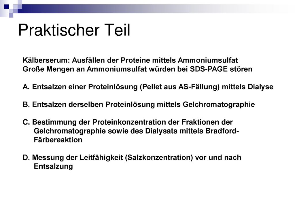 Praktischer Teil Kälberserum: Ausfällen der Proteine mittels Ammoniumsulfat. Große Mengen an Ammoniumsulfat würden bei SDS-PAGE stören.