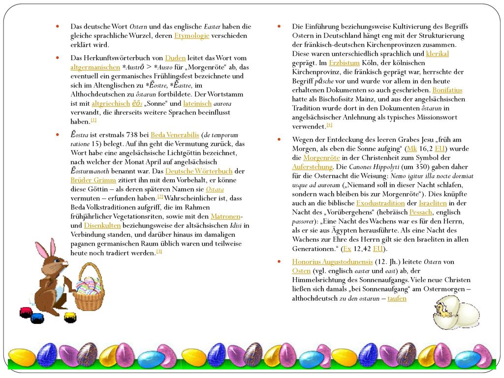 Das deutsche Wort Ostern und das englische Easter haben die gleiche sprachliche Wurzel, deren Etymologie verschieden erklärt wird.