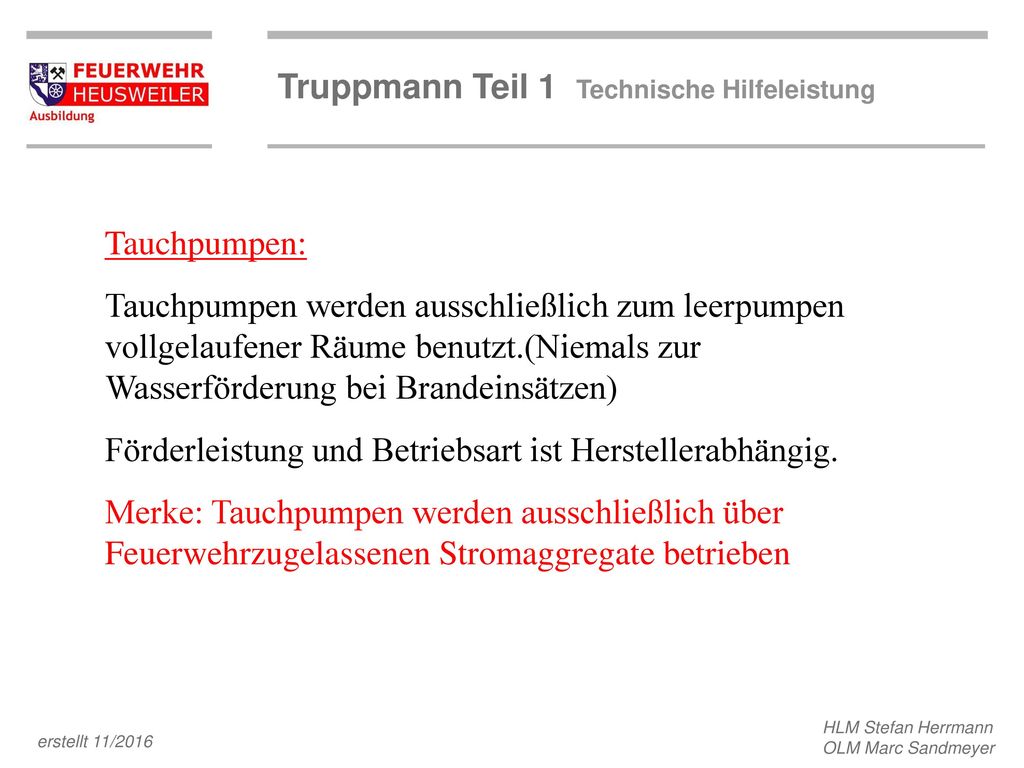 Tauchpumpen: Tauchpumpen werden ausschließlich zum leerpumpen vollgelaufener Räume benutzt.(Niemals zur Wasserförderung bei Brandeinsätzen)