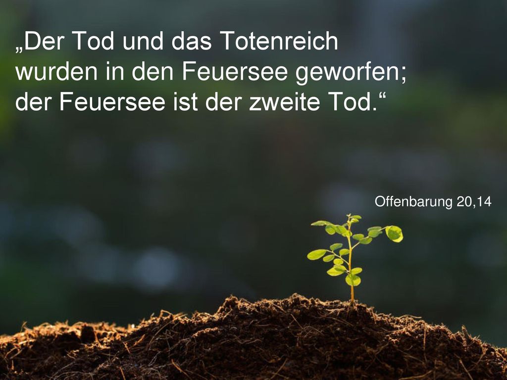 „Der Tod und das Totenreich wurden in den Feuersee geworfen; der Feuersee ist der zweite Tod.