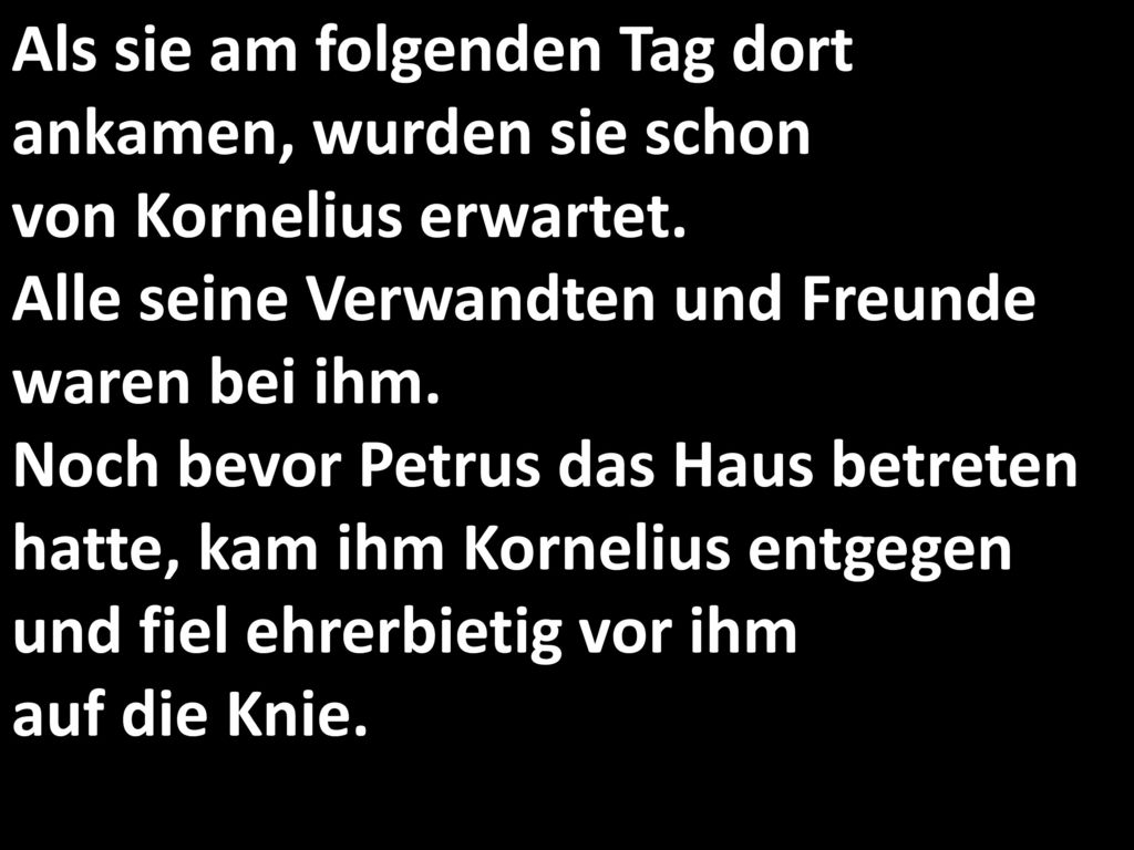 Als sie am folgenden Tag dort ankamen, wurden sie schon von Kornelius erwartet.