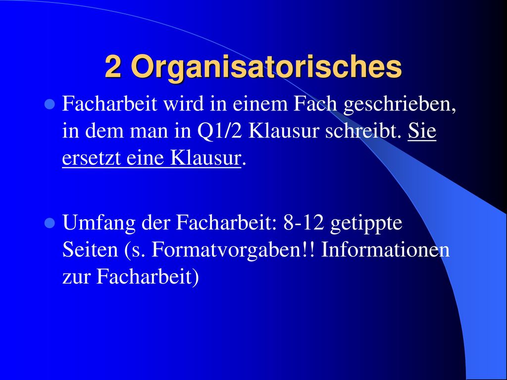 2 Organisatorisches Facharbeit wird in einem Fach geschrieben, in dem man in Q1/2 Klausur schreibt. Sie ersetzt eine Klausur.