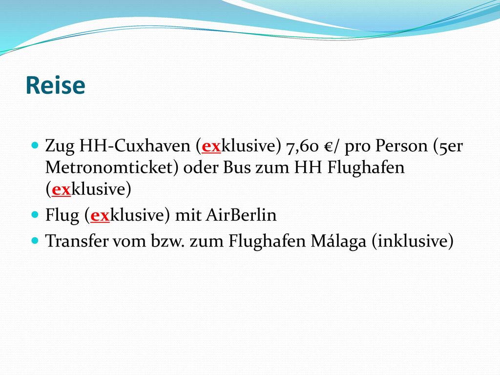 Reise Zug HH-Cuxhaven (exklusive) 7,60 €/ pro Person (5er Metronomticket) oder Bus zum HH Flughafen (exklusive)