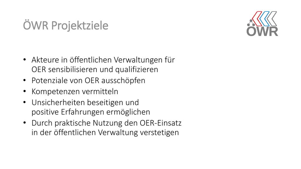 ÖWR Projektziele Akteure in öffentlichen Verwaltungen für OER sensibilisieren und qualifizieren. Potenziale von OER ausschöpfen.