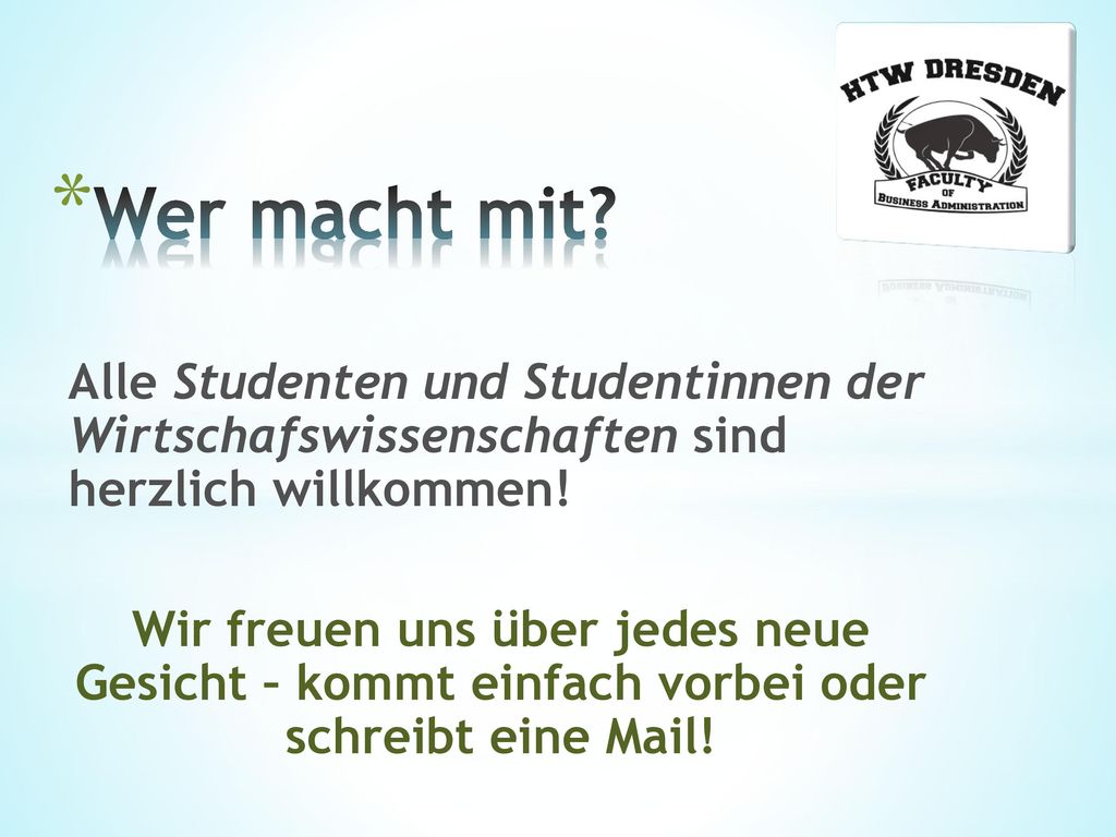 Wer macht mit Alle Studenten und Studentinnen der Wirtschafswissenschaften sind herzlich willkommen!
