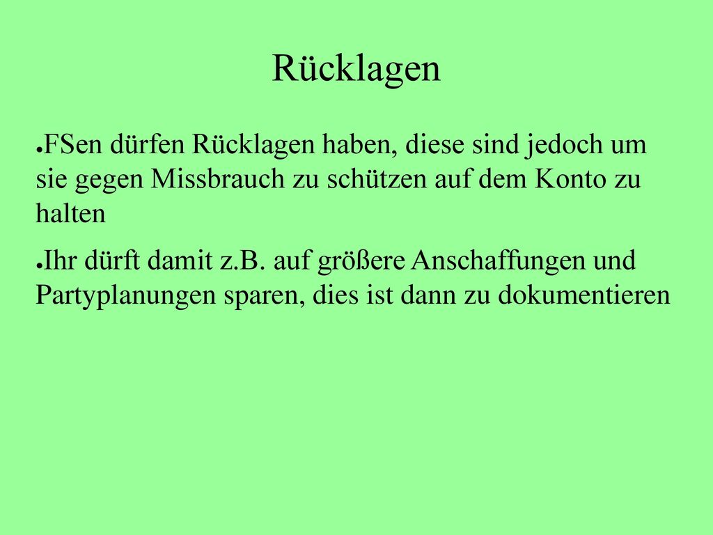 Rücklagen FSen dürfen Rücklagen haben, diese sind jedoch um sie gegen Missbrauch zu schützen auf dem Konto zu halten.