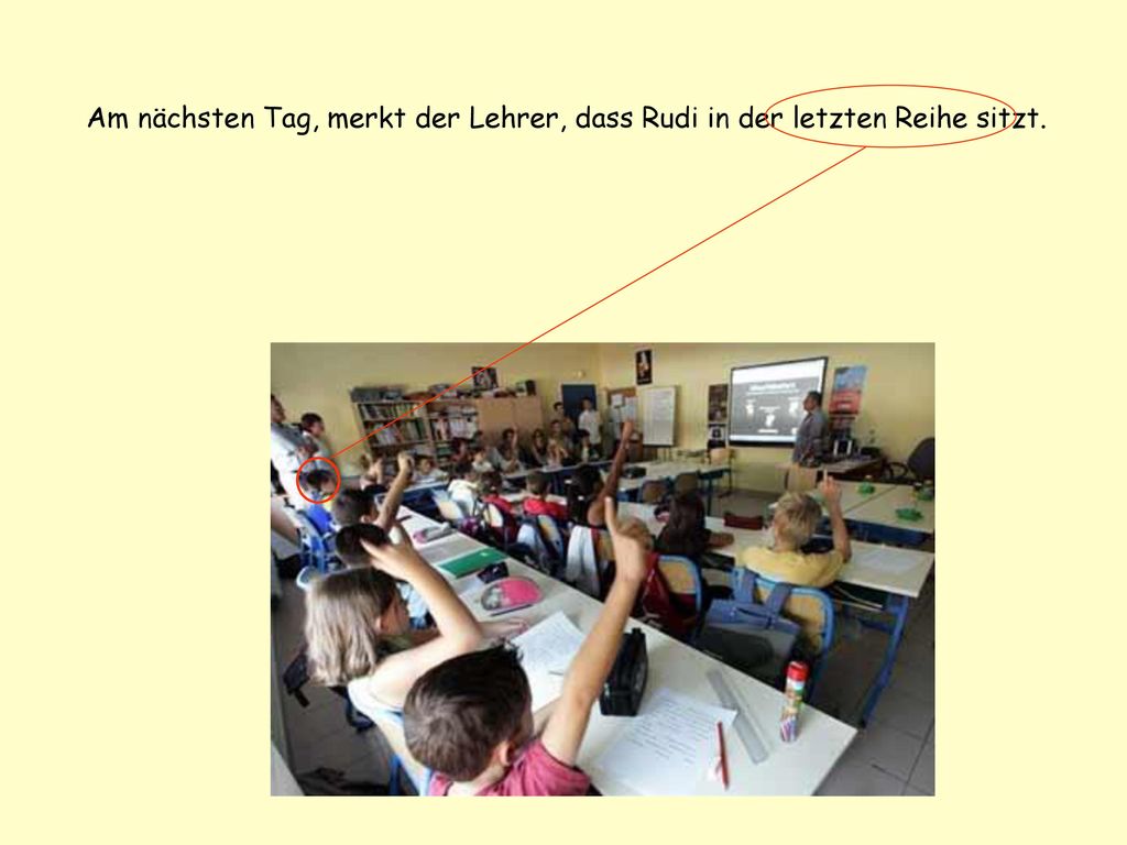 Am nächsten Tag, merkt der Lehrer, dass Rudi in der letzten Reihe sitzt.