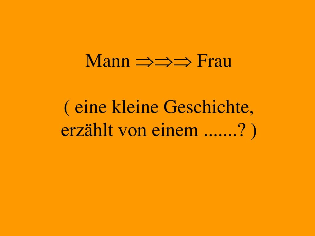 Mann  Frau ( eine kleine Geschichte, erzählt von einem )