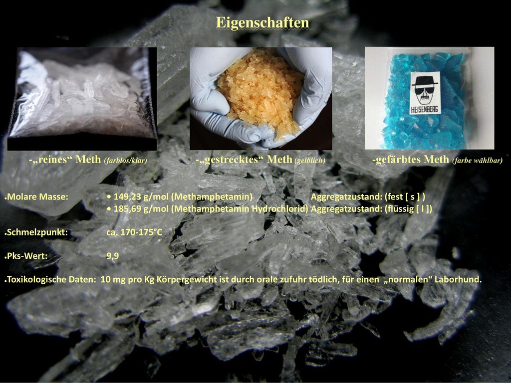Eigenschaften -„reines Meth (farblos/klar) -„gestrecktes Meth (gelblich) -gefärbtes Meth (farbe wählbar)