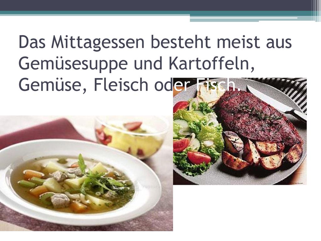 Das Mittagessen besteht meist aus Gemüsesuppe und Kartoffeln, Gemüse, Fleisch oder Fisch.