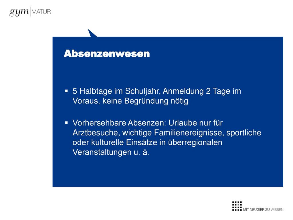 Absenzenwesen 5 Halbtage im Schuljahr, Anmeldung 2 Tage im Voraus, keine Begründung nötig.