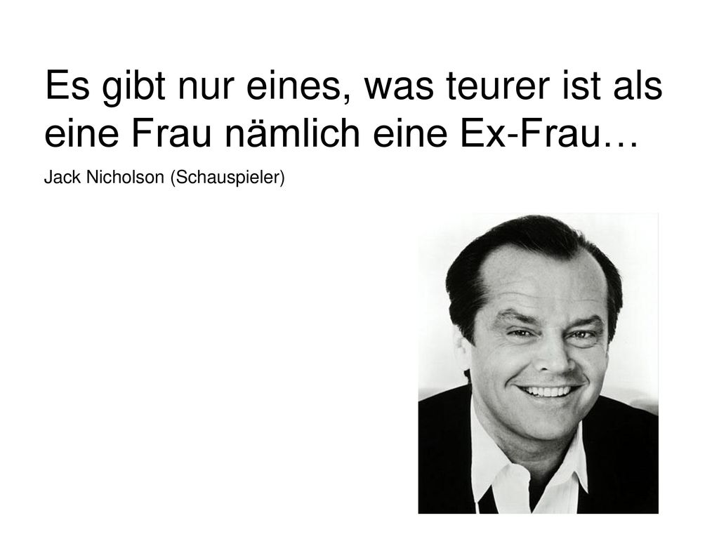 Es gibt nur eines, was teurer ist als eine Frau nämlich eine Ex-Frau…