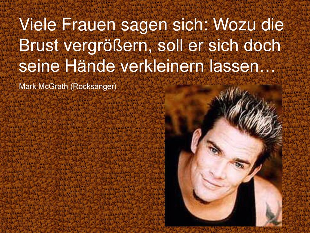 Viele Frauen sagen sich: Wozu die Brust vergrößern, soll er sich doch seine Hände verkleinern lassen…