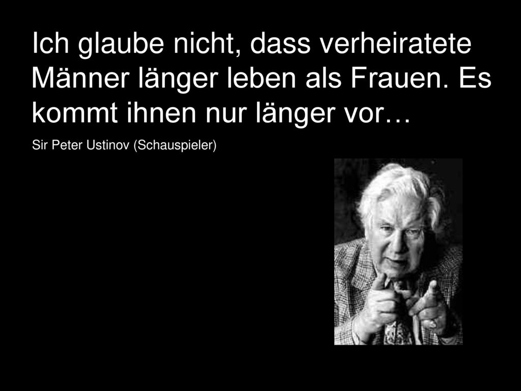 Ich glaube nicht, dass verheiratete Männer länger leben als Frauen