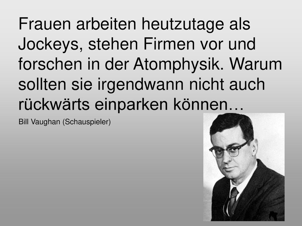 Frauen arbeiten heutzutage als Jockeys, stehen Firmen vor und forschen in der Atomphysik. Warum sollten sie irgendwann nicht auch rückwärts einparken können…