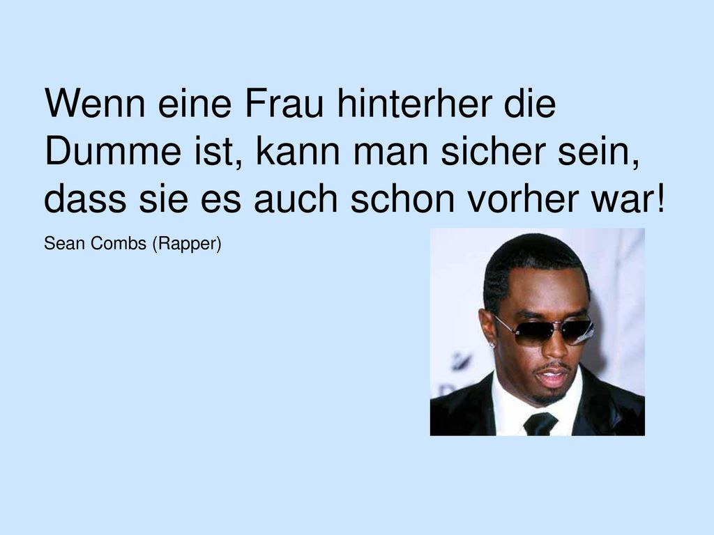 Wenn eine Frau hinterher die Dumme ist, kann man sicher sein, dass sie es auch schon vorher war!
