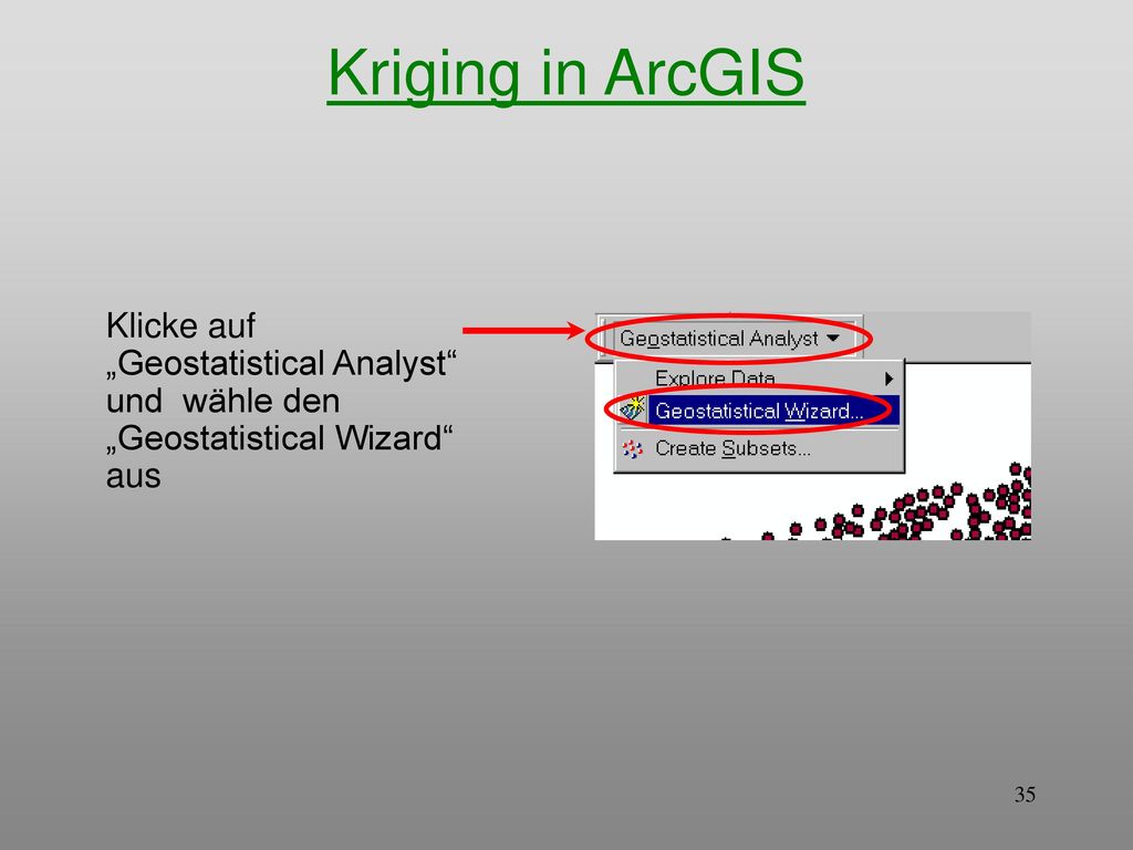 Kriging in ArcGIS Klicke auf „Geostatistical Analyst und wähle den