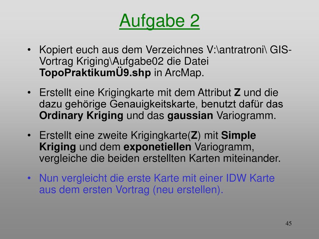 Aufgabe 2 Kopiert euch aus dem Verzeichnes V:\antratroni\ GIS-Vortrag Kriging\Aufgabe02 die Datei TopoPraktikumÜ9.shp in ArcMap.