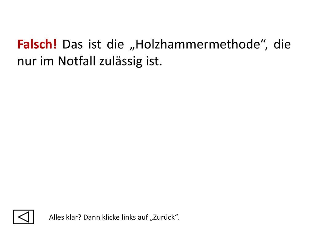 Falsch! Das ist die „Holzhammermethode , die nur im Notfall zulässig ist.