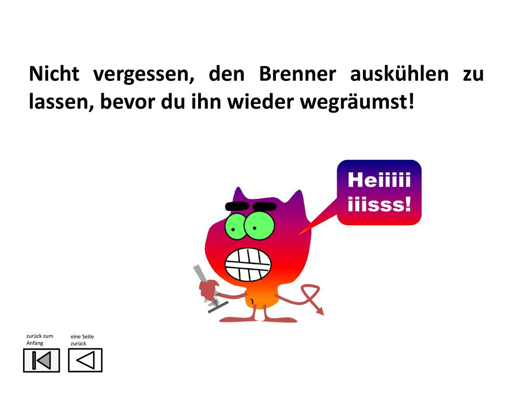 Nicht vergessen, den Brenner auskühlen zu lassen, bevor du ihn wieder wegräumst!