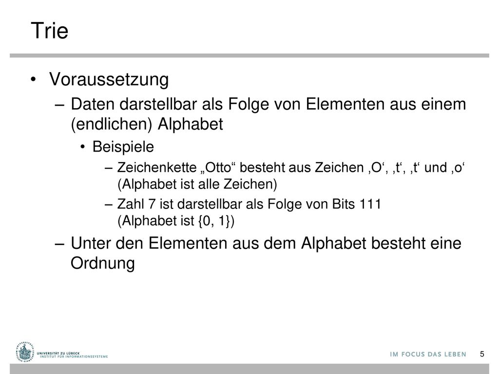 Trie Voraussetzung. Daten darstellbar als Folge von Elementen aus einem (endlichen) Alphabet. Beispiele.