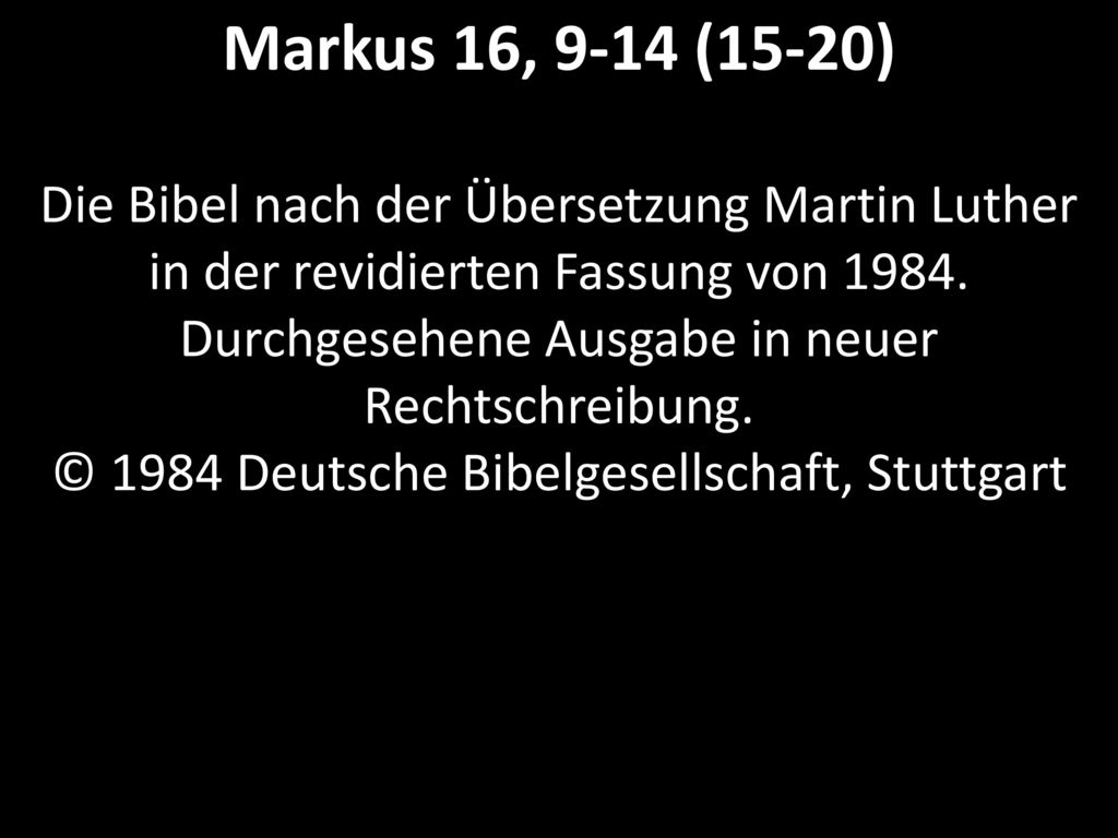 Markus 16, 9-14 (15-20) Die Bibel nach der Übersetzung Martin Luther in der revidierten Fassung von 1984.