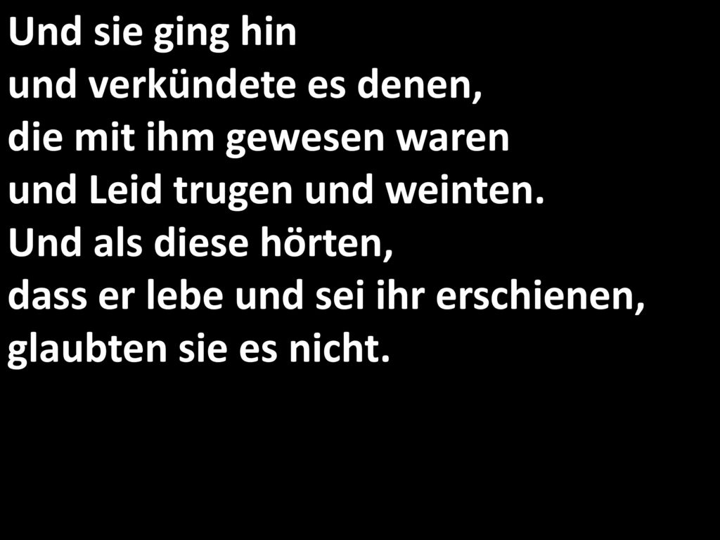 Und sie ging hin und verkündete es denen, die mit ihm gewesen waren und Leid trugen und weinten.