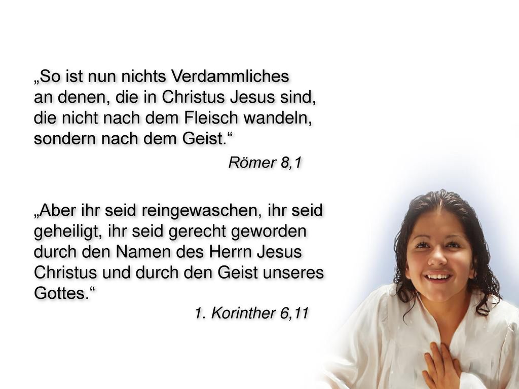 „So ist nun nichts Verdammliches an denen, die in Christus Jesus sind, die nicht nach dem Fleisch wandeln, sondern nach dem Geist.