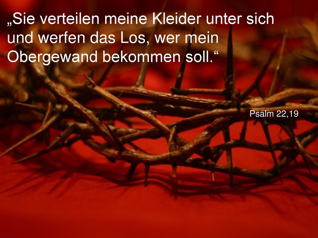 „Sie verteilen meine Kleider unter sich und werfen das Los, wer mein Obergewand bekommen soll.