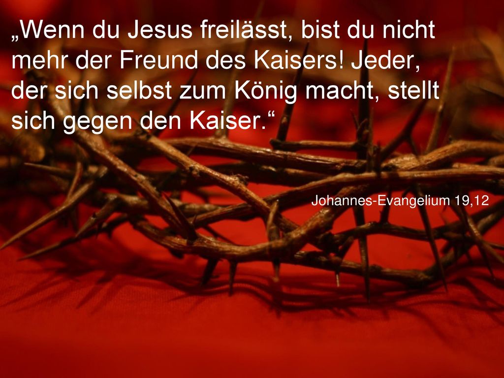 „Wenn du Jesus freilässt, bist du nicht mehr der Freund des Kaisers