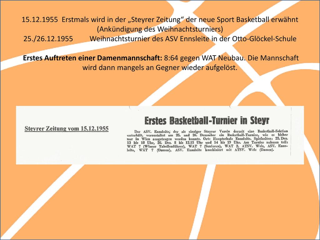 Erstmals wird in der „Steyrer Zeitung der neue Sport Basketball erwähnt (Ankündigung des Weihnachtsturniers) 25./ Weihnachtsturnier des ASV Ennsleite in der Otto-Glöckel-Schule Erstes Auftreten einer Damenmannschaft: 8:64 gegen WAT Neubau.